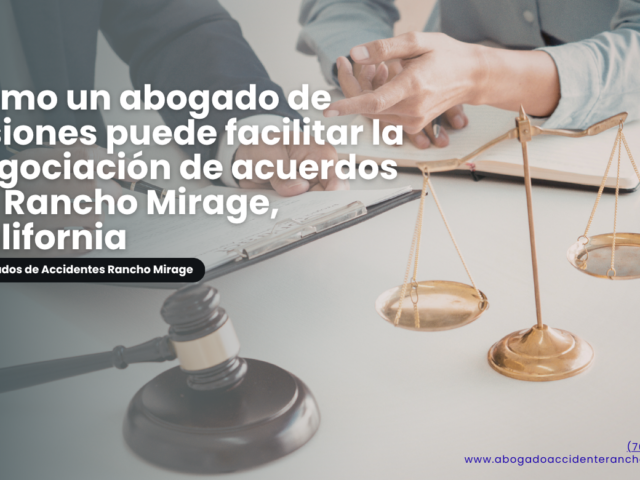 Cómo un abogado de lesiones puede facilitar la negociación de acuerdos en Rancho Mirage, California